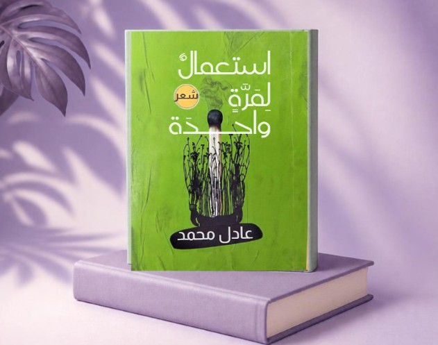 الماضي من شُرفة الحاضر.. قراءة في ديوان “استعمالٌ لمرّةٍ واحدة” للشاعر عادل محمَّد